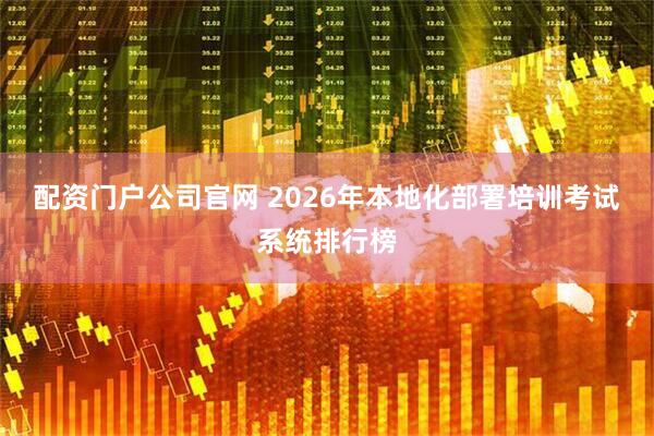 配资门户公司官网 2026年本地化部署培训考试系统排行榜